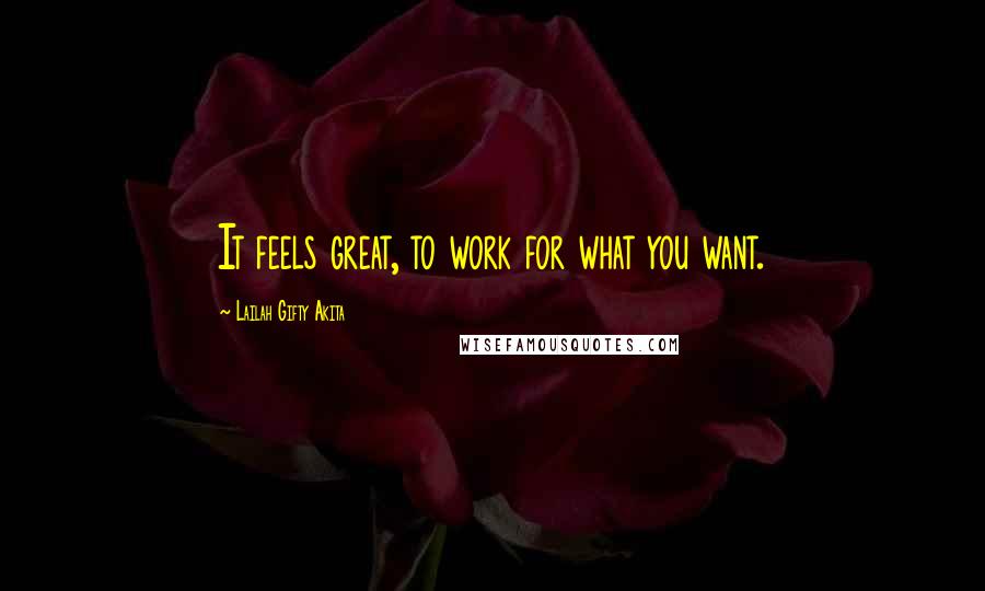 Lailah Gifty Akita Quotes: It feels great, to work for what you want.