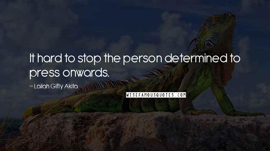 Lailah Gifty Akita Quotes: It hard to stop the person determined to press onwards.