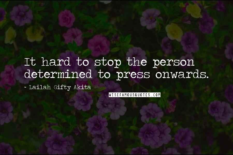 Lailah Gifty Akita Quotes: It hard to stop the person determined to press onwards.