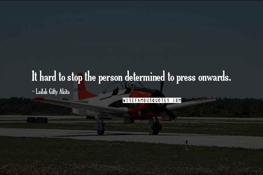 Lailah Gifty Akita Quotes: It hard to stop the person determined to press onwards.
