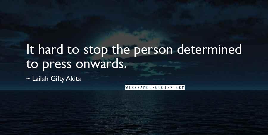 Lailah Gifty Akita Quotes: It hard to stop the person determined to press onwards.