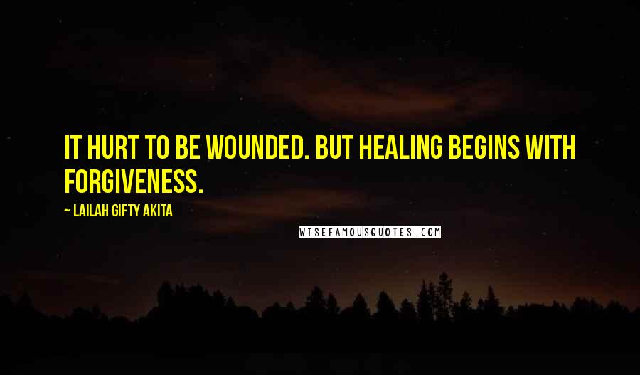 Lailah Gifty Akita Quotes: It hurt to be wounded. But healing begins with forgiveness.