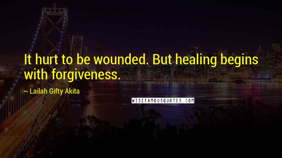 Lailah Gifty Akita Quotes: It hurt to be wounded. But healing begins with forgiveness.