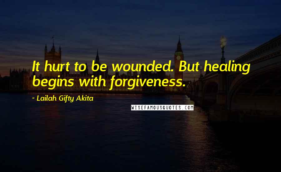 Lailah Gifty Akita Quotes: It hurt to be wounded. But healing begins with forgiveness.