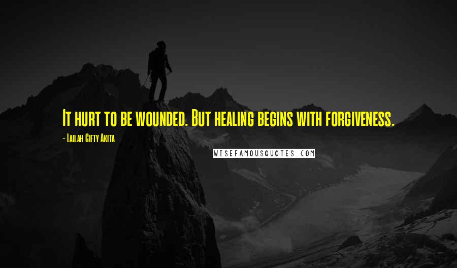Lailah Gifty Akita Quotes: It hurt to be wounded. But healing begins with forgiveness.