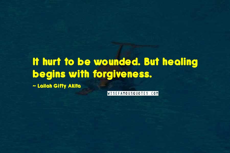 Lailah Gifty Akita Quotes: It hurt to be wounded. But healing begins with forgiveness.