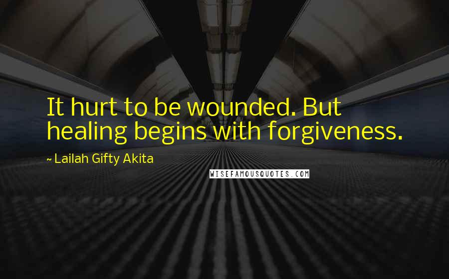 Lailah Gifty Akita Quotes: It hurt to be wounded. But healing begins with forgiveness.