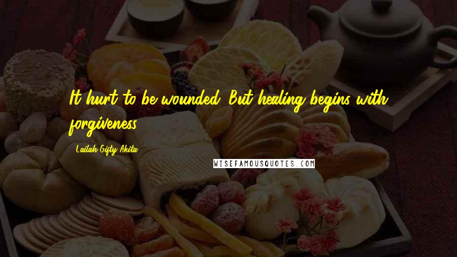 Lailah Gifty Akita Quotes: It hurt to be wounded. But healing begins with forgiveness.