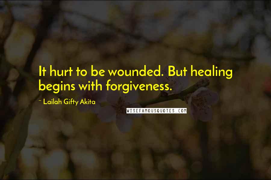 Lailah Gifty Akita Quotes: It hurt to be wounded. But healing begins with forgiveness.