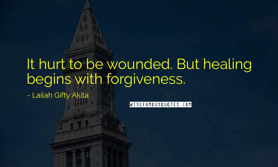 Lailah Gifty Akita Quotes: It hurt to be wounded. But healing begins with forgiveness.