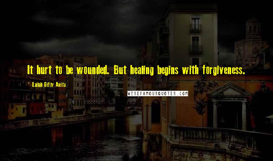 Lailah Gifty Akita Quotes: It hurt to be wounded. But healing begins with forgiveness.