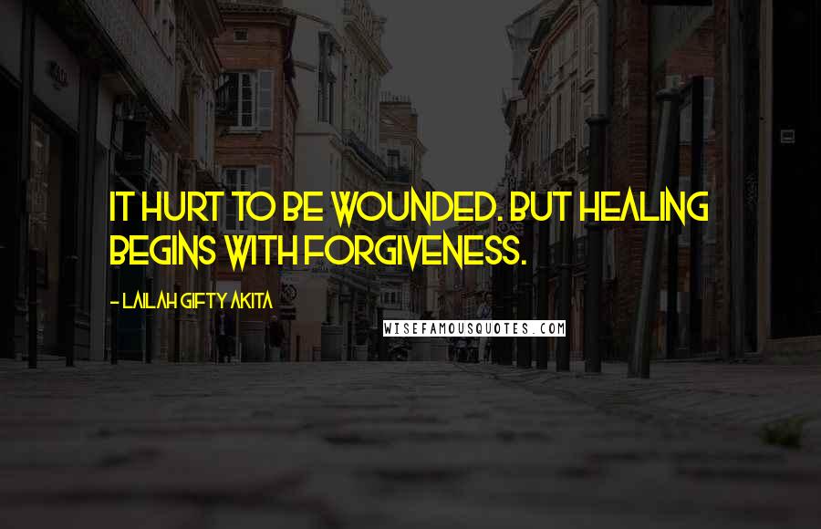 Lailah Gifty Akita Quotes: It hurt to be wounded. But healing begins with forgiveness.