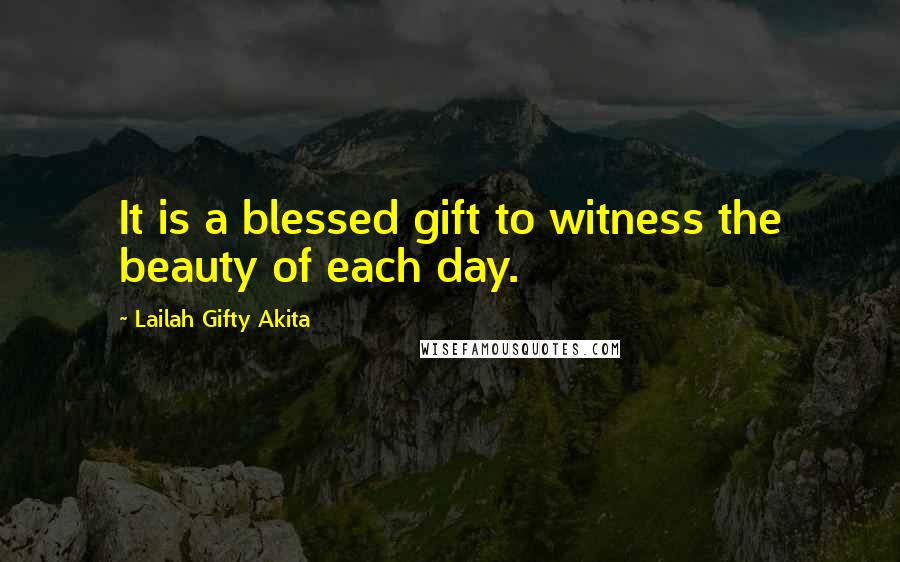 Lailah Gifty Akita Quotes: It is a blessed gift to witness the beauty of each day.