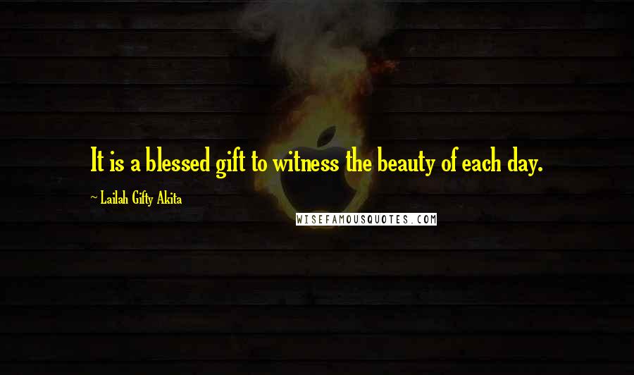 Lailah Gifty Akita Quotes: It is a blessed gift to witness the beauty of each day.