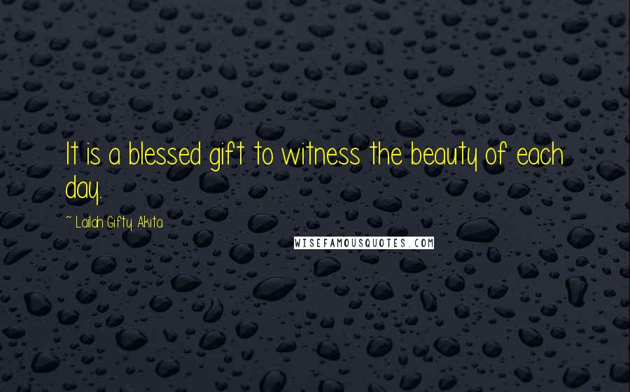 Lailah Gifty Akita Quotes: It is a blessed gift to witness the beauty of each day.