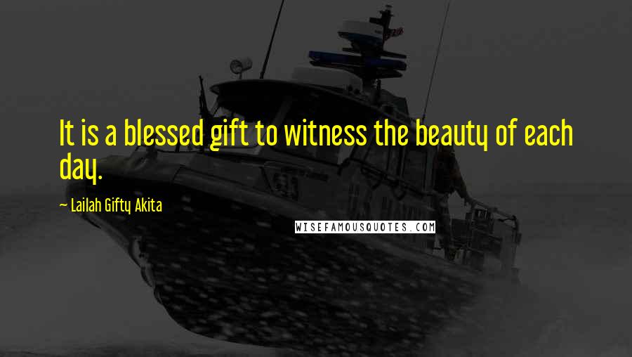 Lailah Gifty Akita Quotes: It is a blessed gift to witness the beauty of each day.