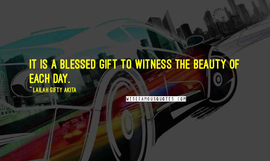 Lailah Gifty Akita Quotes: It is a blessed gift to witness the beauty of each day.