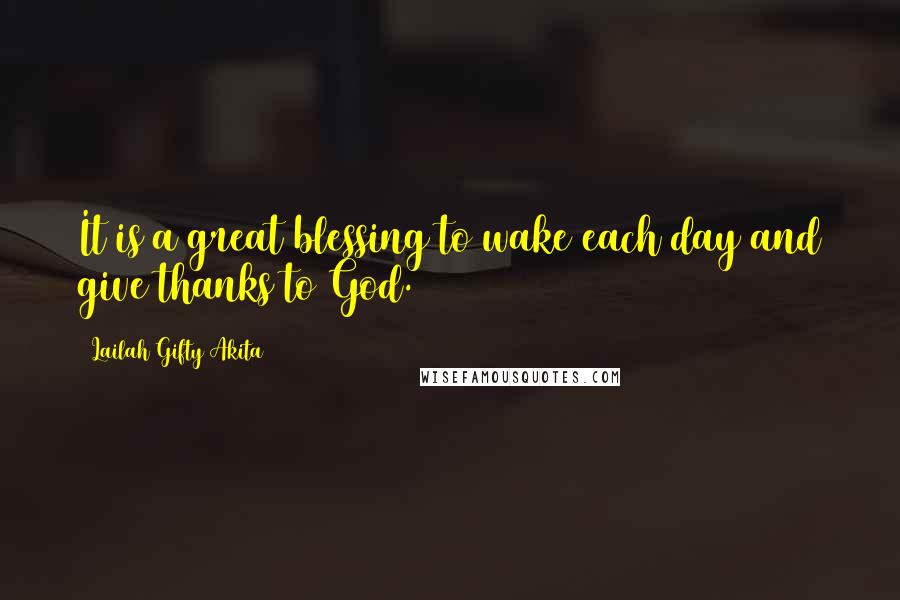 Lailah Gifty Akita Quotes: It is a great blessing to wake each day and give thanks to God.