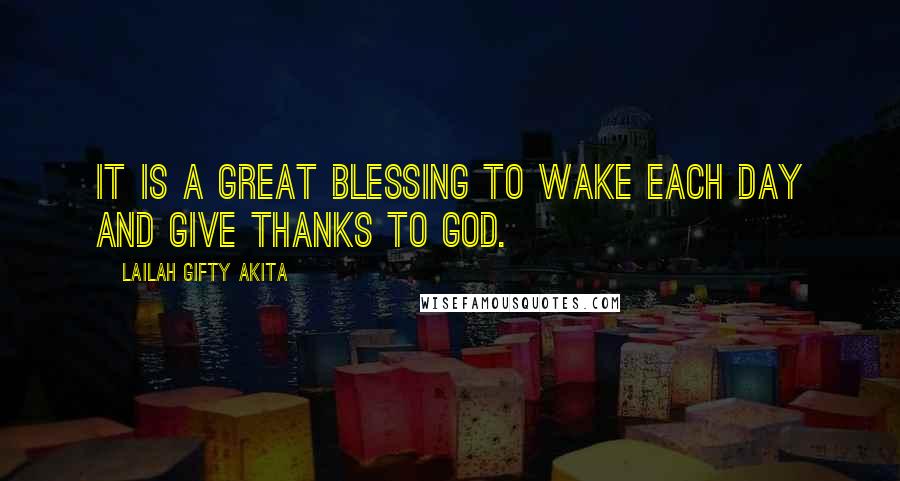 Lailah Gifty Akita Quotes: It is a great blessing to wake each day and give thanks to God.