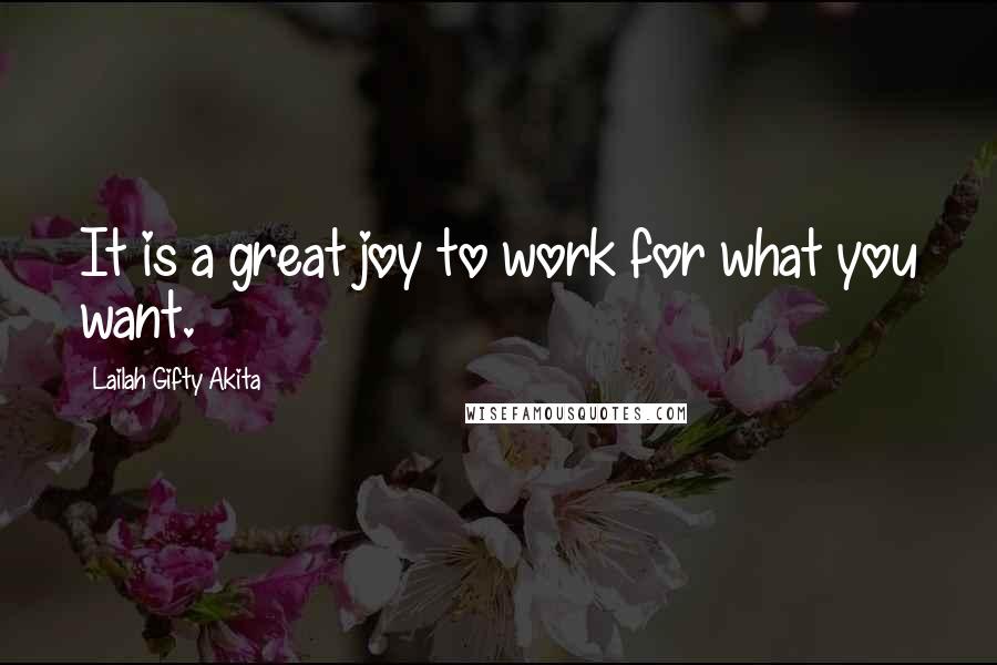 Lailah Gifty Akita Quotes: It is a great joy to work for what you want.