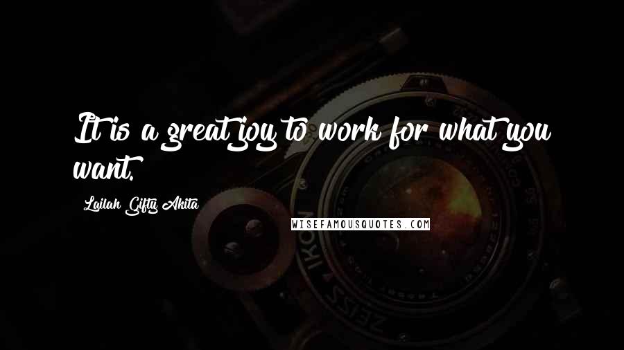 Lailah Gifty Akita Quotes: It is a great joy to work for what you want.