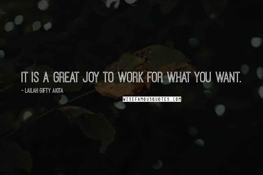 Lailah Gifty Akita Quotes: It is a great joy to work for what you want.