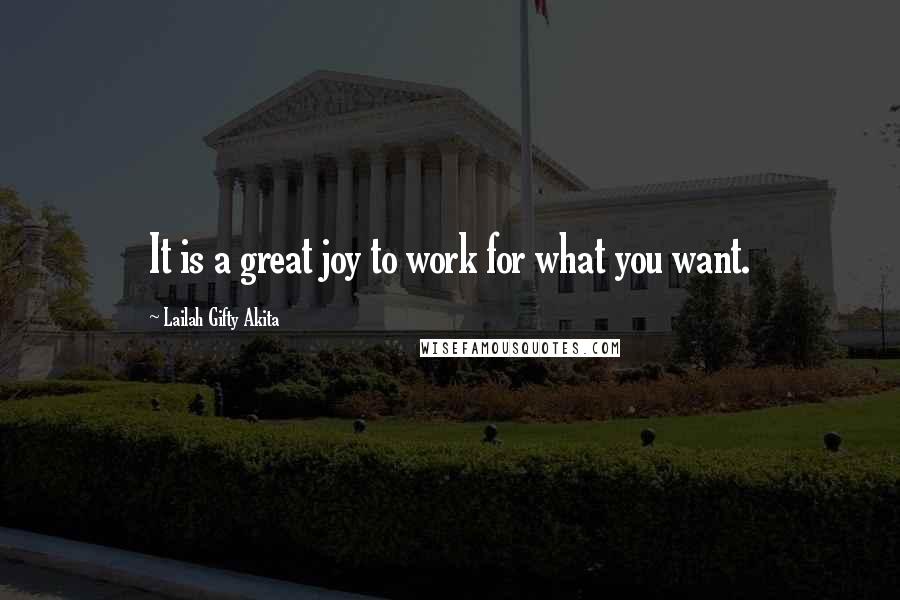 Lailah Gifty Akita Quotes: It is a great joy to work for what you want.