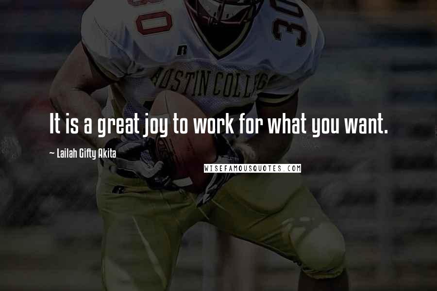 Lailah Gifty Akita Quotes: It is a great joy to work for what you want.