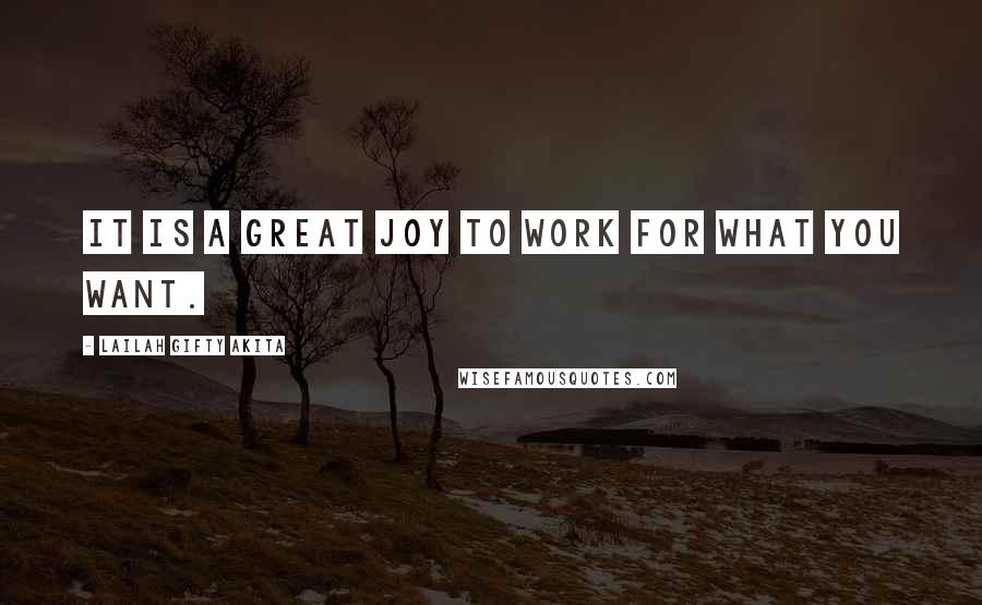 Lailah Gifty Akita Quotes: It is a great joy to work for what you want.