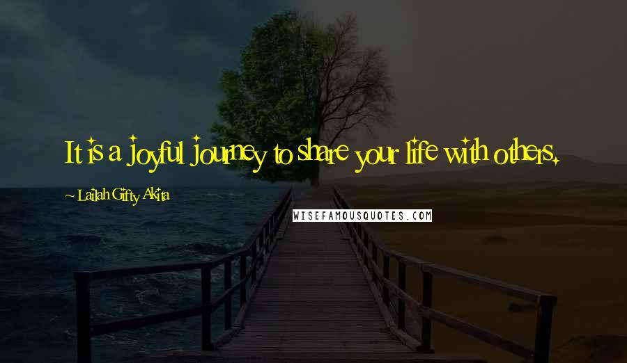 Lailah Gifty Akita Quotes: It is a joyful journey to share your life with others.