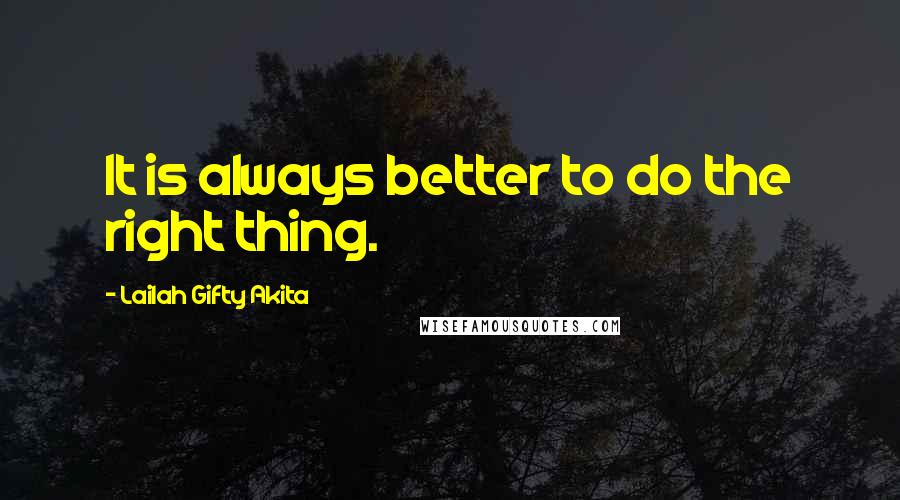 Lailah Gifty Akita Quotes: It is always better to do the right thing.