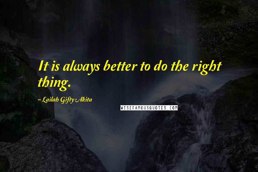 Lailah Gifty Akita Quotes: It is always better to do the right thing.