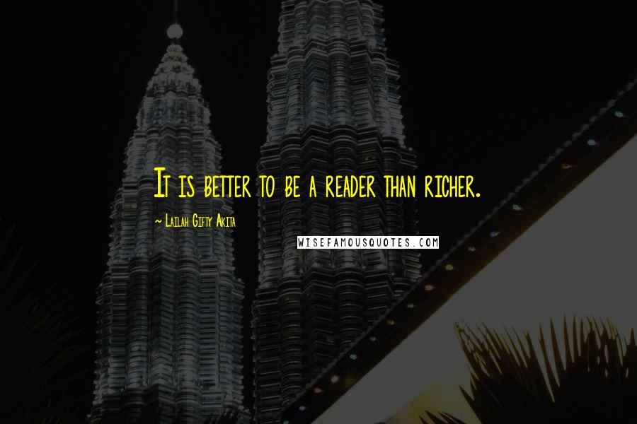 Lailah Gifty Akita Quotes: It is better to be a reader than richer.