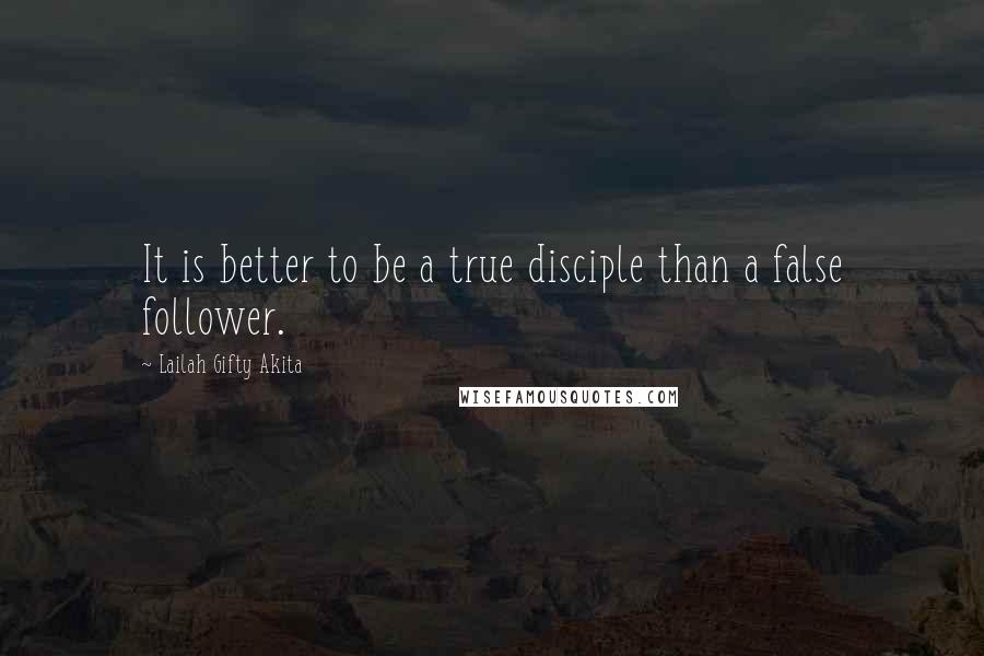 Lailah Gifty Akita Quotes: It is better to be a true disciple than a false follower.