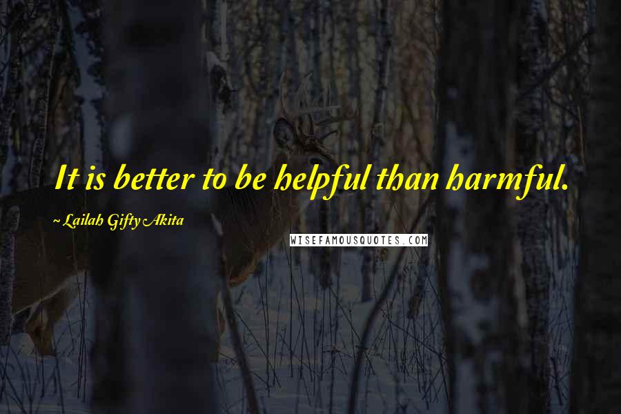 Lailah Gifty Akita Quotes: It is better to be helpful than harmful.