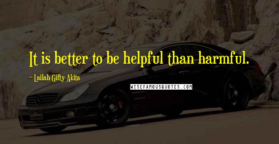 Lailah Gifty Akita Quotes: It is better to be helpful than harmful.