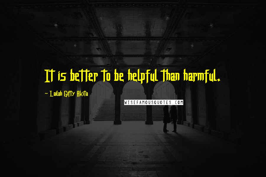 Lailah Gifty Akita Quotes: It is better to be helpful than harmful.