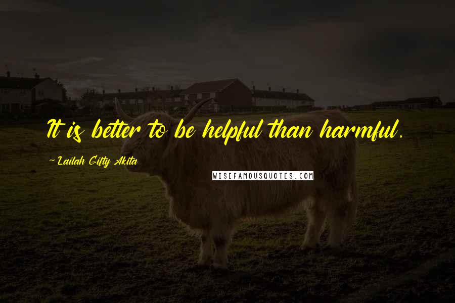 Lailah Gifty Akita Quotes: It is better to be helpful than harmful.