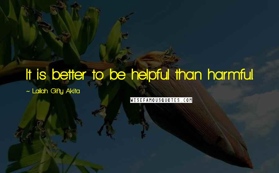 Lailah Gifty Akita Quotes: It is better to be helpful than harmful.