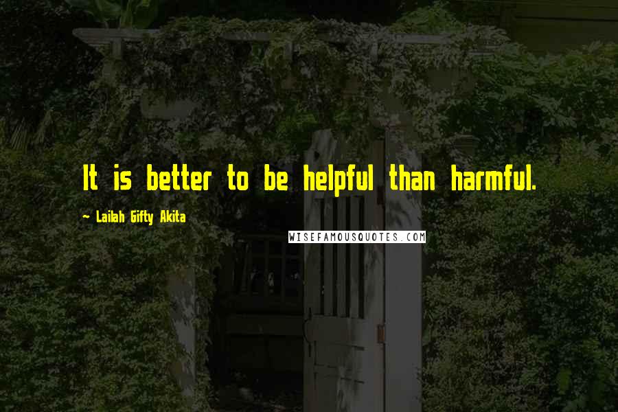Lailah Gifty Akita Quotes: It is better to be helpful than harmful.