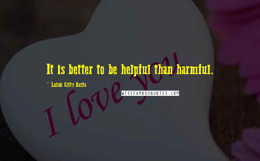 Lailah Gifty Akita Quotes: It is better to be helpful than harmful.