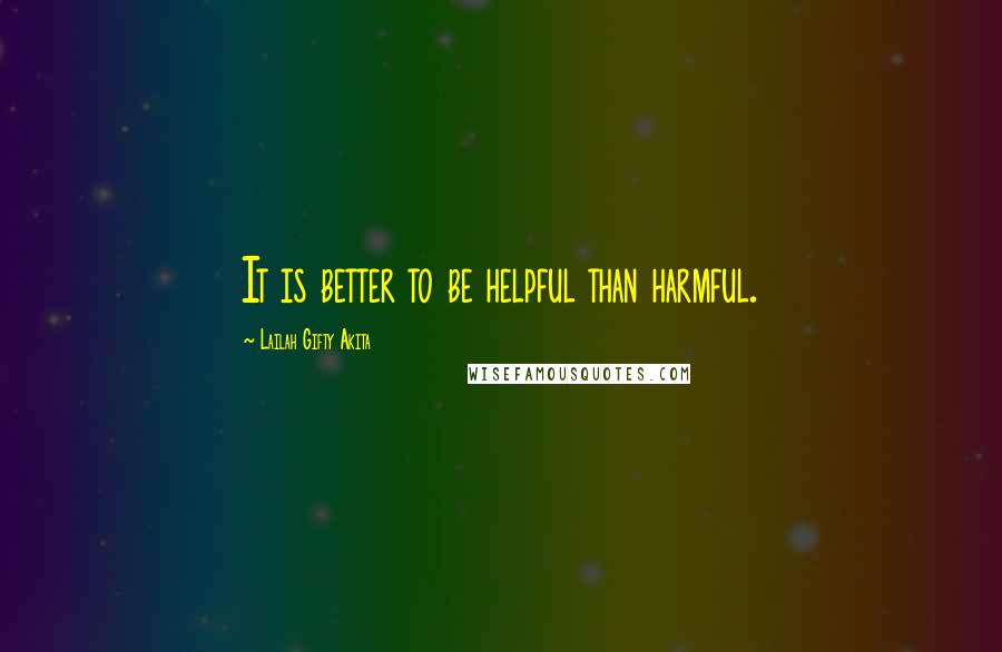 Lailah Gifty Akita Quotes: It is better to be helpful than harmful.