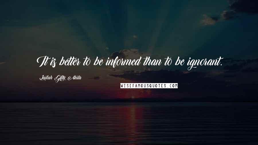 Lailah Gifty Akita Quotes: It is better to be informed than to be ignorant.
