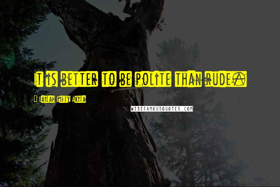 Lailah Gifty Akita Quotes: It is better to be polite than rude.
