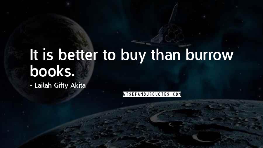 Lailah Gifty Akita Quotes: It is better to buy than burrow books.
