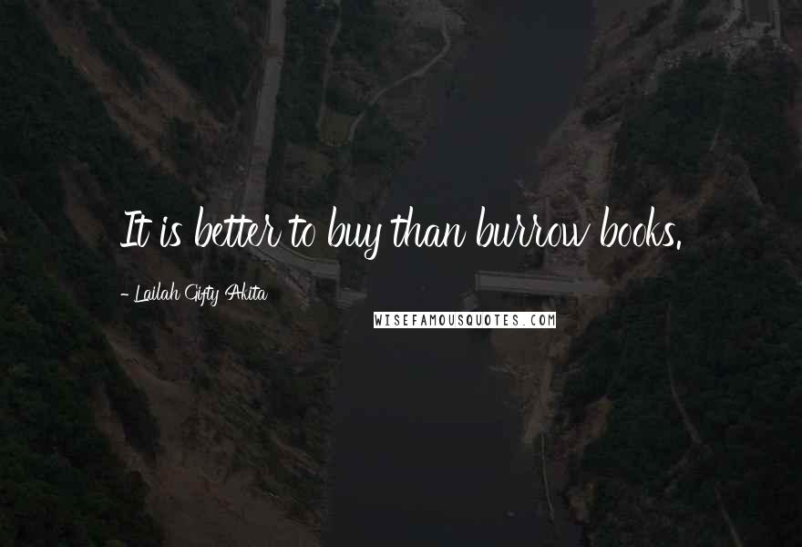 Lailah Gifty Akita Quotes: It is better to buy than burrow books.