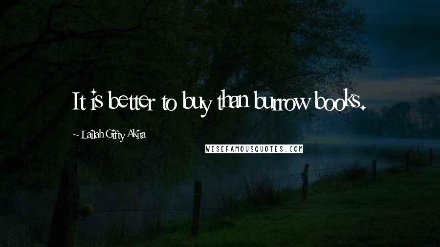Lailah Gifty Akita Quotes: It is better to buy than burrow books.