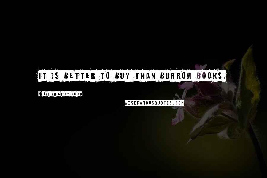 Lailah Gifty Akita Quotes: It is better to buy than burrow books.