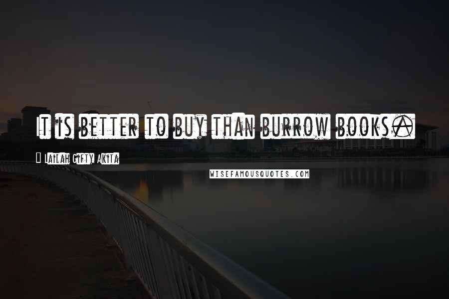 Lailah Gifty Akita Quotes: It is better to buy than burrow books.
