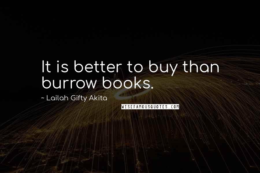 Lailah Gifty Akita Quotes: It is better to buy than burrow books.